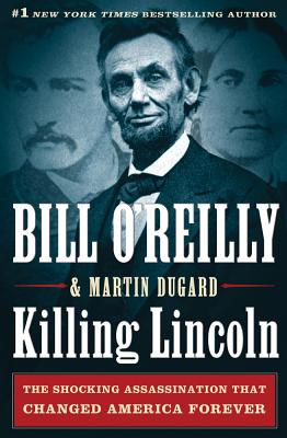 Killing Lincoln: The Shocking Assassination That Changed America Forever - Bill O'reilly