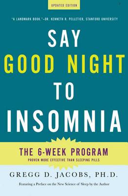 Say Good Night to Insomnia: The Six-Week, Drug-Free Program Developed at Harvard Medical School - Gregg D. Jacobs