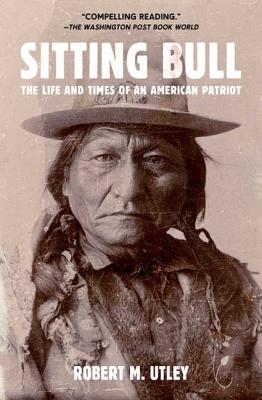 Sitting Bull: The Life and Times of an American Patriot - Robert M. Utley