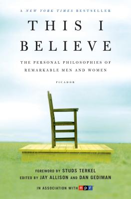 This I Believe: The Personal Philosophies of Remarkable Men and Women - Jay Allison