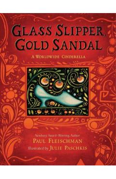 Glass Slipper, Gold Sandal: A Worldwide Cinderella: A Worldwide Cinderella - Paul Fleischman