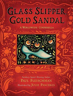 Glass Slipper, Gold Sandal: A Worldwide Cinderella: A Worldwide Cinderella - Paul Fleischman