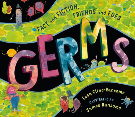 Germs: Fact and Fiction, Friends and Foes - Lesa Cline-ransome