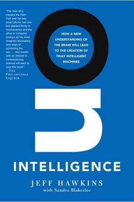 On Intelligence: How a New Understanding of the Brain Will Lead to the Creation of Truly Intelligent Machines - Jeff Hawkins
