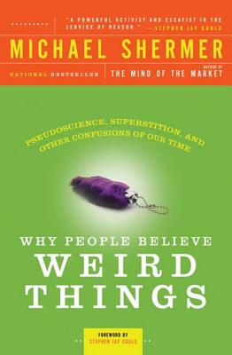 Why People Believe Weird Things: Pseudoscience, Superstition, and Other Confusions of Our Time - Michael Shermer