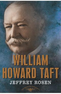 William Howard Taft: The American Presidents Series: The 27th President, 1909-1913 - Jeffrey Rosen