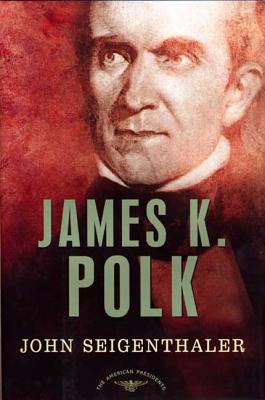James K. Polk: The American Presidents Series: The 11th President, 1845-1849 - John Seigenthaler