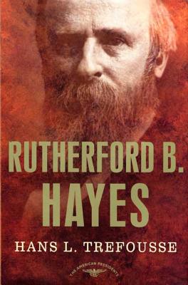 Rutherford B. Hayes: The American Presidents Series: The 19th President, 1877-1881 - Hans Trefousse