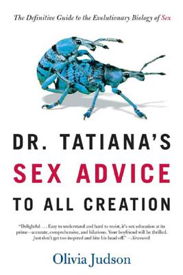 Dr. Tatiana's Sex Advice to All Creation: The Definitive Guide to the Evolutionary Biology of Sex - Olivia Judson