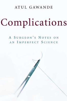 Complications: A Surgeon's Notes on an Imperfect Science - Atul Gawande