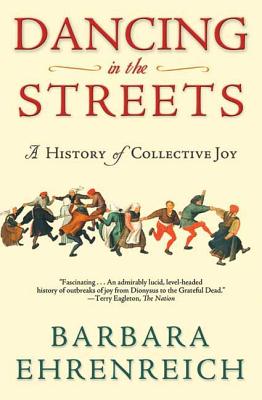 Dancing in the Streets: A History of Collective Joy - Barbara Ehrenreich