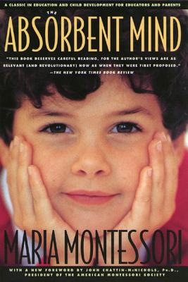 The Absorbent Mind: A Classic in Education and Child Development for Educators and Parents - Maria Montessori