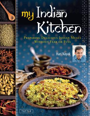 My Indian Kitchen: Preparing Delicious Indian Meals Without Fear or Fuss - Hari Nayak