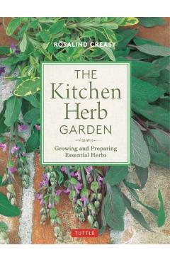 The Kitchen Herb Garden: Growing and Preparing Essential Herbs - Rosalind Creasy