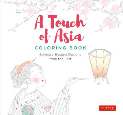 A Touch of Asia Coloring Book: Serenely Elegant Designs from the East (Tear-Out Sheets Let You Share Pages or Frame Your Finished Work) - Tuttle Publishing
