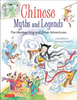 Chinese Myths and Legends: The Monkey King and Other Adventures - Shelley Fu