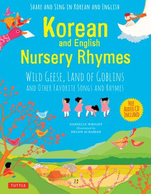 Korean and English Nursery Rhymes: Wild Geese, Land of Goblins and Other Favorite Songs and Rhymes (Audio Disc in Korean & English Included) - Danielle Wright