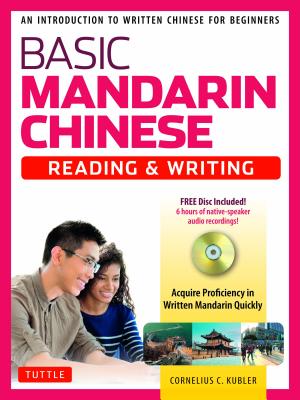 Basic Mandarin Chinese - Reading & Writing Textbook: An Introduction to Written Chinese for Beginners (6+ Hours of MP3 Audio Included) - Cornelius C. Kubler