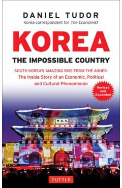 Korea: The Impossible Country: South Korea's Amazing Rise from the Ashes: The Inside Story of an Economic, Political and Cultural Phenomenon - Daniel Tudor