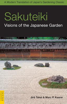 Sakuteiki: Visions of the Japanese Garden: A Modern Translation of Japan's Gardening Classic - Jiro Takei