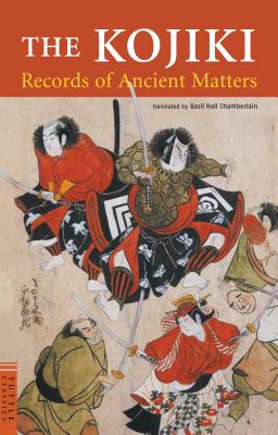 The Kojiki: Records of Ancient Matters - Basil Hall Chamberlain