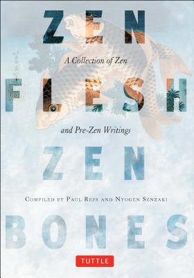 Zen Flesh, Zen Bones: A Collection of Zen and Pre-Zen Writings - Paul Reps