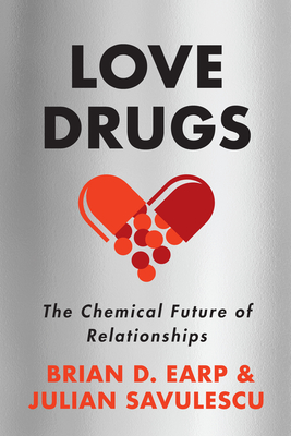 Love Drugs: The Chemical Future of Relationships - Brian D. Earp