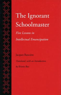 The Ignorant Schoolmaster: Five Lessons in Intellectual Emancipation - Jacques Ranci�re