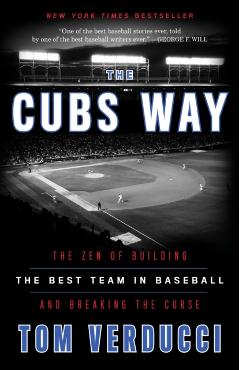 The Cubs Way: The Zen of Building the Best Team in Baseball and Breaking the Curse - Tom Verducci