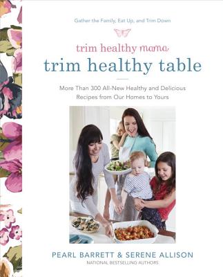 Trim Healthy Mama's Trim Healthy Table: More Than 300 All-New Healthy and Delicious Recipes from Our Homes to Yours: A Cookbook - Pearl Barrett