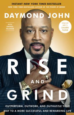 Rise and Grind: Outperform, Outwork, and Outhustle Your Way to a More Successful and Rewarding Life - Daymond John