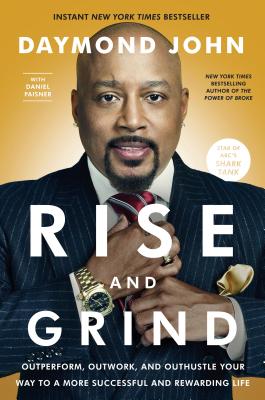 Rise and Grind: Outperform, Outwork, and Outhustle Your Way to a More Successful and Rewarding Life - Daymond John