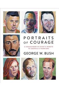 Poza produsului Portraits of Courage: A Commander in Chief's Tribute to America's Warriors - George W. Bush