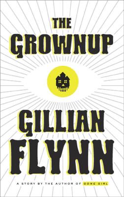 The Grownup: A Story by the Author of Gone Girl - Gillian Flynn