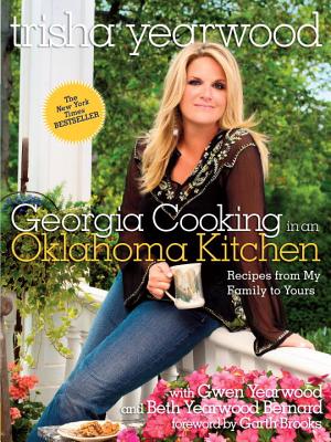 Georgia Cooking in an Oklahoma Kitchen: Recipes from My Family to Yours - Trisha Yearwood