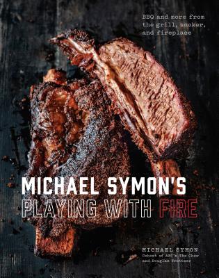 Michael Symon's Playing with Fire: BBQ and More from the Grill, Smoker, and Fireplace: A Cookbook - Michael Symon