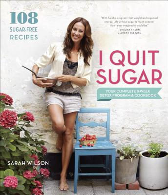 I Quit Sugar: Your Complete 8-Week Detox Program and Cookbook - Sarah Wilson