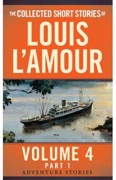 The Collected Short Stories of Louis l'Amour, Volume 4, Part 1: Adventure Stories - Louis L'amour