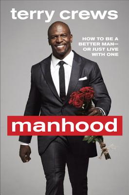Manhood: How to Be a Better Man or Just Live with One - Terry Crews