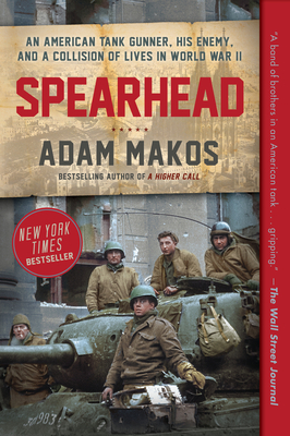 Spearhead: An American Tank Gunner, His Enemy, and a Collision of Lives in World War II - Adam Makos