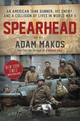 Spearhead: An American Tank Gunner, His Enemy, and a Collision of Lives in World War II - Adam Makos