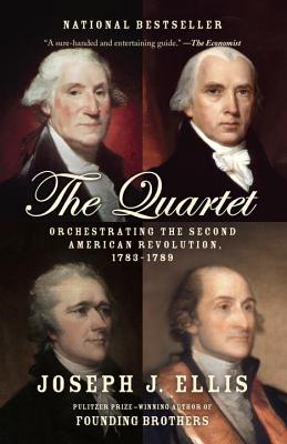 The Quartet: Orchestrating the Second American Revolution, 1783-1789 - Joseph J. Ellis
