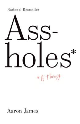 Assholes: A Theory - Aaron James
