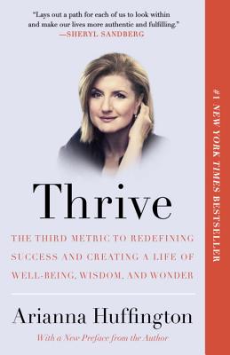 Thrive: The Third Metric to Redefining Success and Creating a Life of Well-Being, Wisdom, and Wonder - Arianna Huffington
