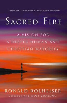 Sacred Fire: A Vision for a Deeper Human and Christian Maturity - Ronald Rolheiser