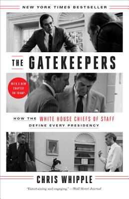The Gatekeepers: How the White House Chiefs of Staff Define Every Presidency - Chris Whipple