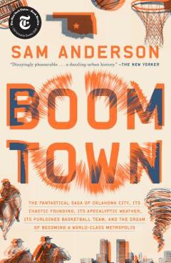 Poza produsului Boom Town: The Fantastical Saga of Oklahoma City, Its Chaotic Founding... Its Purloined Basketball Team, and the Dream of Becomin - Sam Anderson