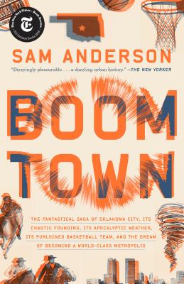 Boom Town: The Fantastical Saga of Oklahoma City, Its Chaotic Founding... Its Purloined Basketball Team, and the Dream of Becomin - Sam Anderson