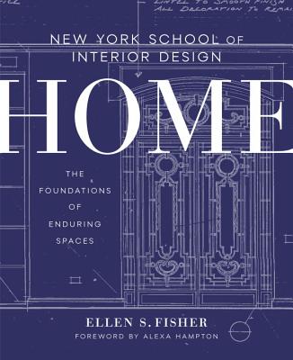 New York School of Interior Design: Home: The Foundations of Enduring Spaces - Ellen S. Fisher