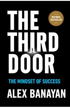 The Third Door: The Wild Quest to Uncover How the World's Most Successful People Launched Their Careers - Alex Banayan
